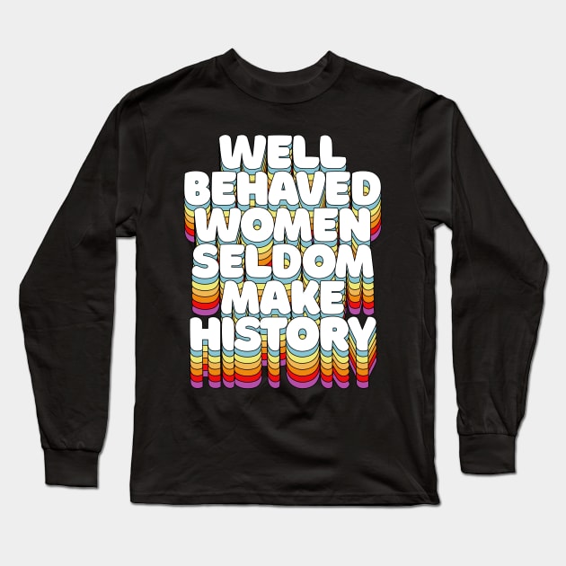 Well-behaved women seldom make history / / Feminist Typography Long Sleeve T-Shirt by DankFutura